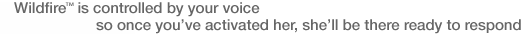 Wildfire is controlled by your voice so once you've activated her, she'll ve there ready to respond